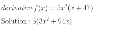 The derivative of f(x)=5x^2(x+47) is 5(3x^2+94x)